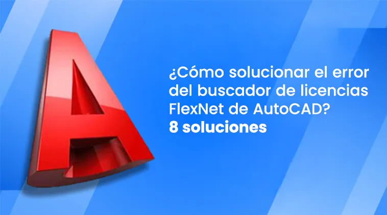 ¿Cómo solucionar el error del buscador de licencias FlexNet de AutoCAD 8 soluciones ¿Cómo solucionar el error del buscador de licencias FlexNet de AutoCAD 8 soluciones
